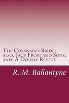 The Coxswain's Bride; Also, Jack Frost and Sons; And, a Double Rescue