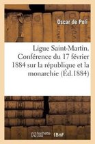 Ligue Saint-Martin. Conference Du 17 Fevrier 1884 Sur La Republique Et La Monarchie