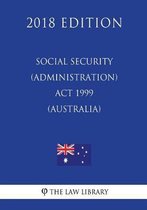 Social Security (Administration) ACT 1999 (Australia) (2018 Edition)