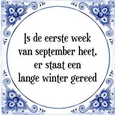 Tegeltje met Spreuk (Tegeltjeswijsheid): Is de eerste week van september heet, er staat een lange winter gereed + Kado verpakking & Plakhanger