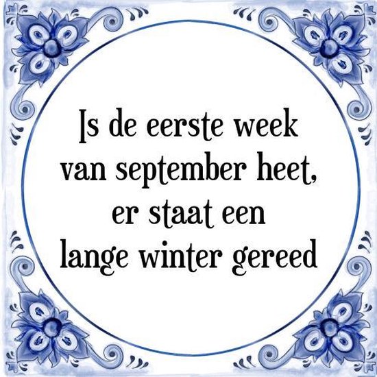 Tegeltje met Spreuk (Tegeltjeswijsheid): Is de eerste week van september heet, er staat een lange winter gereed + Kado verpakking & Plakhanger