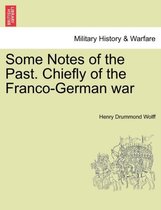 Some Notes of the Past. Chiefly of the Franco-German War