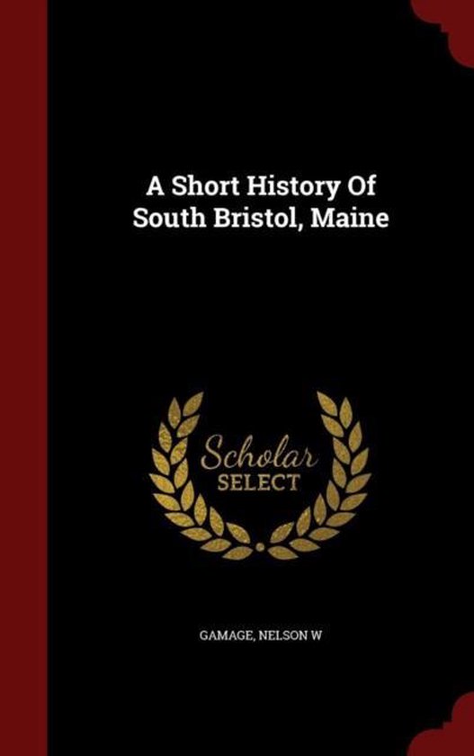 A Short History of South Bristol, Maine 9781297815928 Gamage Nelson