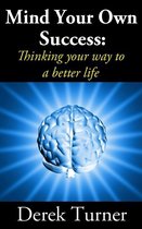 Mind Your Own Success: Thinking your way to a better life