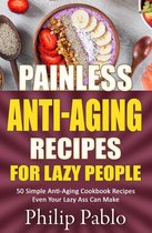 Painless Recipes Series - Painless Anti-Aging Recipes For Lazy People 50 Surprisingly Simple Anti-Aging Cookbook Recipes Even Your Lazy Ass Can Cook