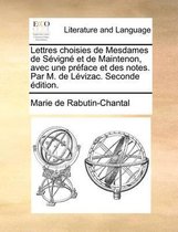Lettres Choisies de Mesdames de Sevigne Et de Maintenon, Avec Une Preface Et Des Notes. Par M. de Levizac. Seconde Edition.