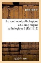 Sciences- Le Sentiment Pathologique A-T-Il Une Origine Pathologique ?