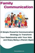 Family Communication: A Simple Powerful Communication Strategy to Transform Your Relationship with Your Kids and Enjoy Being a Parent Again