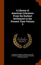 A Library of American Literature from the Earliest Settlement to the Present Time Volume 3