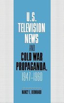 Cambridge Studies in the History of Mass Communication- U.S. Television News and Cold War Propaganda, 1947–1960