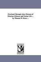 Overland Through Asia. Pictures of Siberian Chinese, and Tartar Life ... by Thomas W. Knox ...