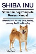 Shiba Inu. Shiba Inu Dog Complete Owners Manual.