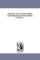 Expository Lectures On the Epistle to the Ephesians. by the Rev. Robert J. M'Ghee ...