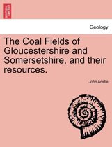 The Coal Fields of Gloucestershire and Somersetshire, and Their Resources.