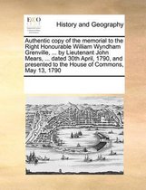 Authentic Copy of the Memorial to the Right Honourable William Wyndham Grenville, ... by Lieutenant John Mears, ... Dated 30th April, 1790, and Presented to the House of Commons, May 13, 1790