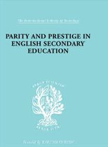 International Library of Sociology- Parity and Prestige in English Secondary Education