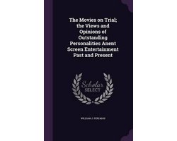 The Movies on Trial; The Views and Opinions of Outstanding Personalities Anent Screen Entertainment Past and Present