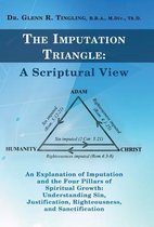 The Imputation Triangle: A Scriptural View: An Explanation of Imputation and the Four Pillars of Spiritual Growth