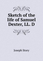 Sketch of the life of Samuel Dexter, LL. D