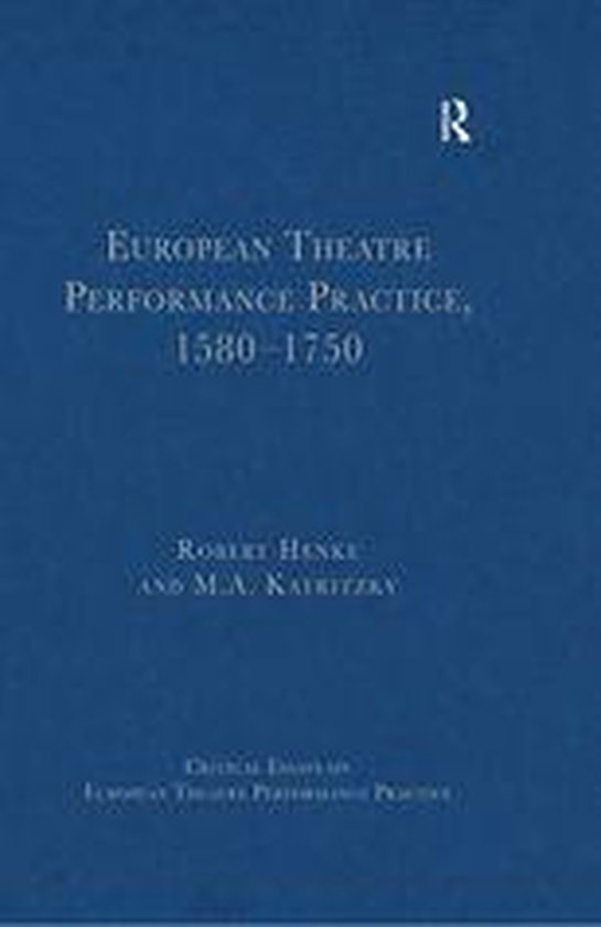 Critical Essays on European Theatre Performance Practice - European Theatre Performance Practice, 1580-1750
