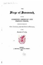 The siege of Savannah, by the combined American and French Forces, under the command of Gen. Lincoln, and the Count d'Estaing, in the autumn of 1779
