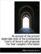 An Account of the Present Deplorable State of the Ecclesiastical Courts of Record; With Proposals Fo