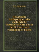 Helvetische Ichthyologie, oder ausfuhrliche Naturgeschichte der in der Schweiz sich vorfindenden Fische