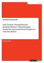 Lebt Ocalans Demokratischer Konfoderalismus ? Betrachtungen Kurdischer Autonomiebestrebungen Im Syrischen Rojava