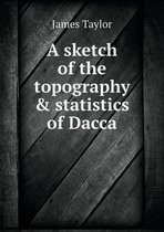 A sketch of the topography & statistics of Dacca