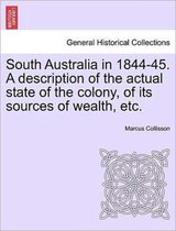 South Australia in 1844-45. a Description of the Actual State of the Colony, of Its Sources of Wealth, Etc.