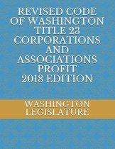 Revised Code of Washington Title 23 Corporations and Associations Profit 2018 Edition