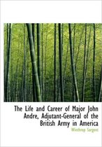 The Life and Career of Major John Andr, Adjutant-General of the British Army in America