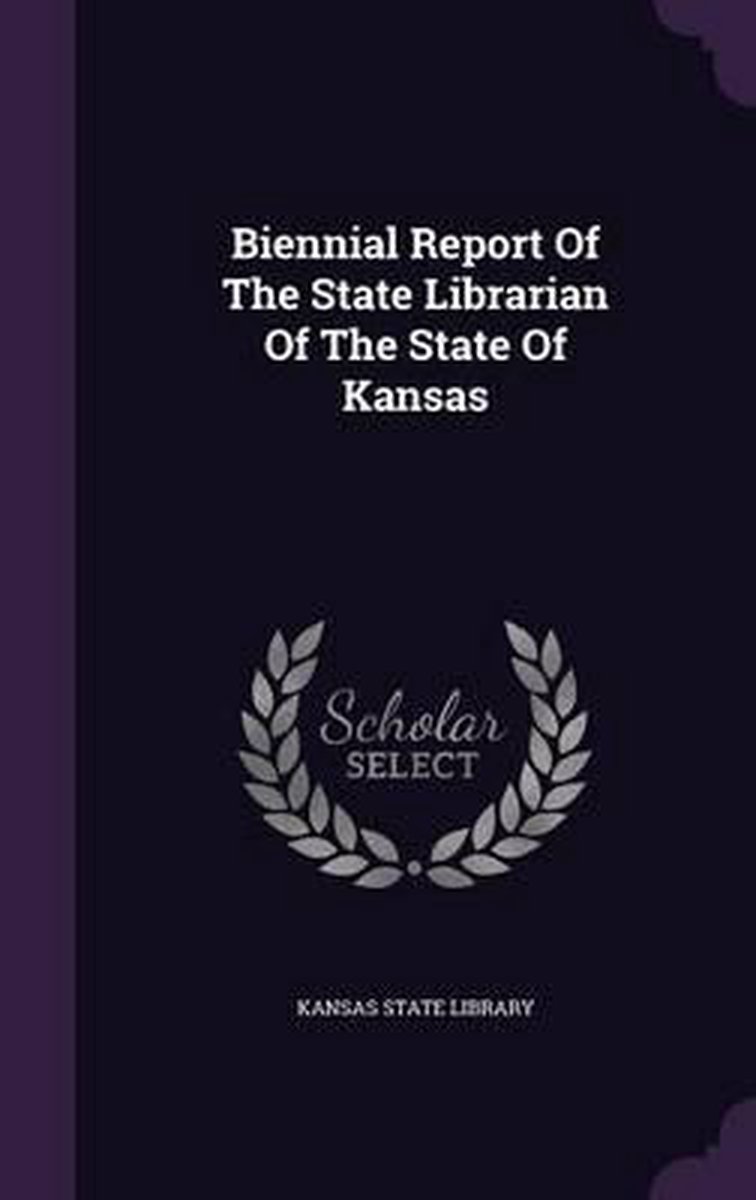 Biennial Report Of The State Librarian Of The State Of Kansas van Kansas State Library
