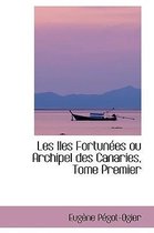Les Iles Fortun Es Ou Archipel Des Canaries, Tome Premier