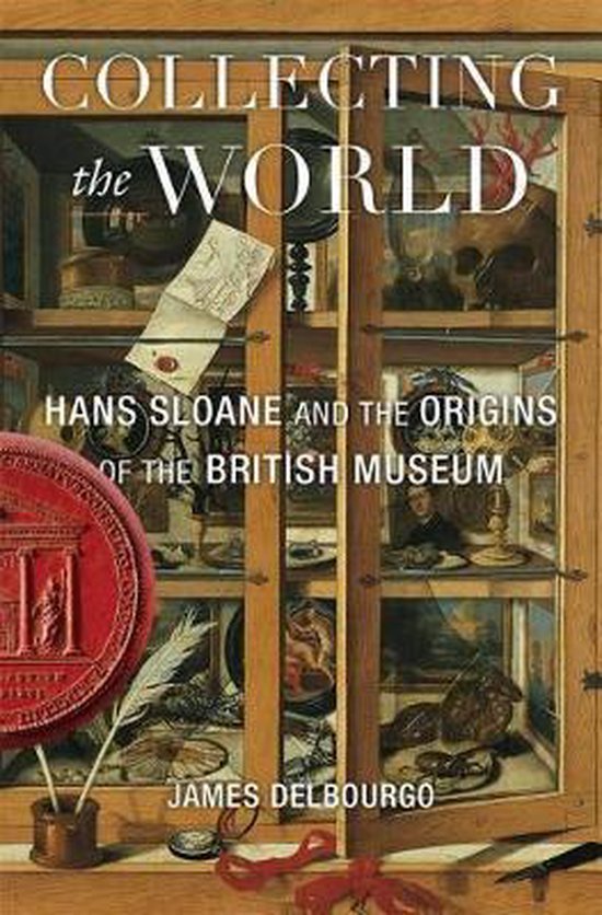Collecting the World – Hans Sloane and the Origins of the British Museum