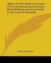 Affairs Of State Being An Account Of Certain Surprising Adventures Which Befell An American Family In The Land Of Windmills