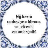 Tegeltje met Spreuk (Tegeltjeswijsheid): Wij hoeven vandaag geen bloemen, we hebben al een oude struik! + Kado verpakking & Plakhanger