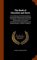 The Book of Churches and Sects: Or, the Opinions of All Denominations of Christians Differing from the Church of England, Traced to Their Source by an Exposition of the Various Translations a