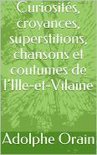 Curiosités, croyances, superstitions, chansons et coutumes de l’Ille-et-Vilaine