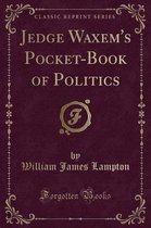 Jedge Waxem's Pocket-Book of Politics (Classic Reprint)