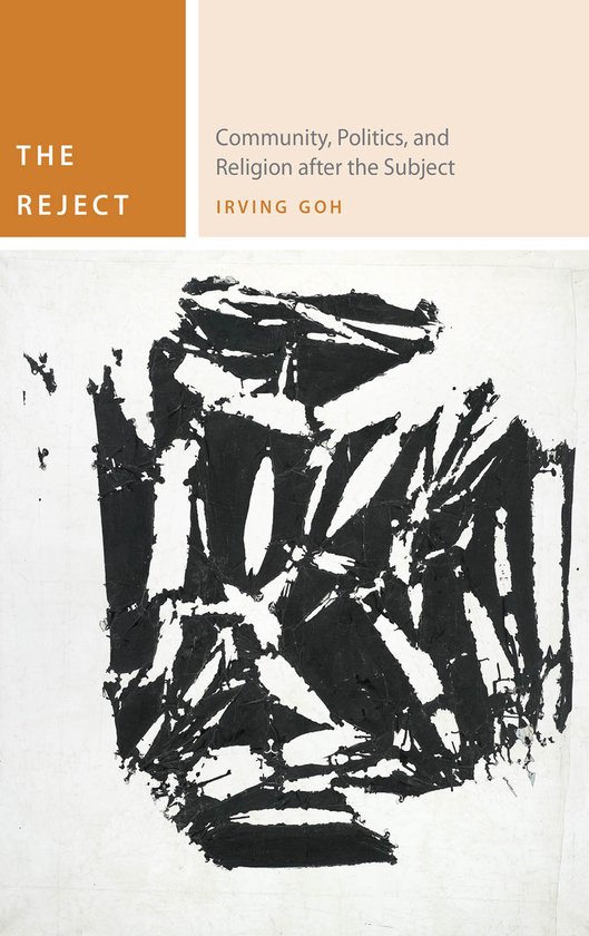 Boek kaft met oranje en witte vlakken. Tekst: THE REJECT, Community, Politics, and Religion after the Subject, IRVING GOH. Abstract zwart-wit kunstwerk.
