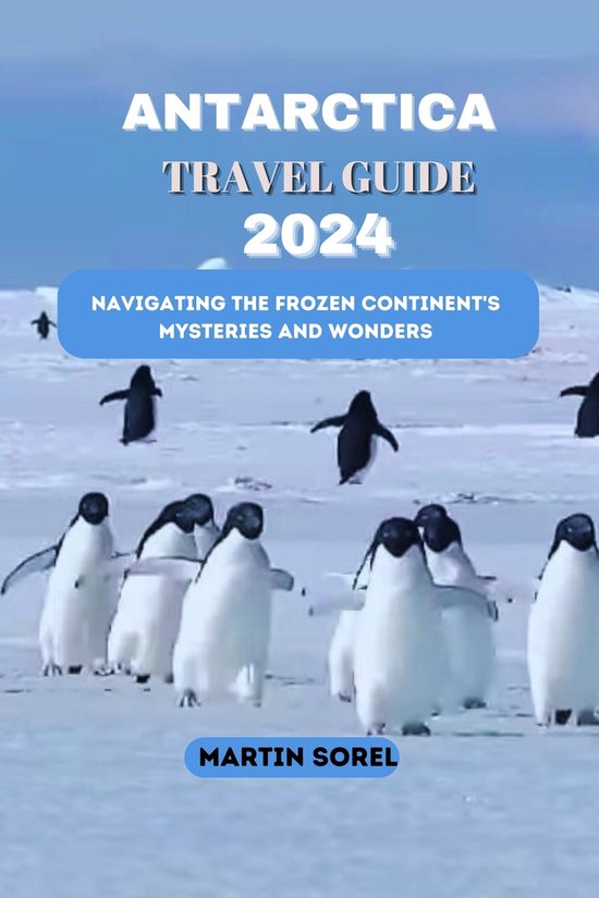 ANTARCTICA TRAVEL GUIDE 2024 (ebook), Martin Sorel 1230007074110