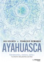Ayahuasca - Cérémonies, visions, soins : le chemin des plantes sacrées