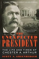 The Unexpected President The Life and Times of Chester A Arthur