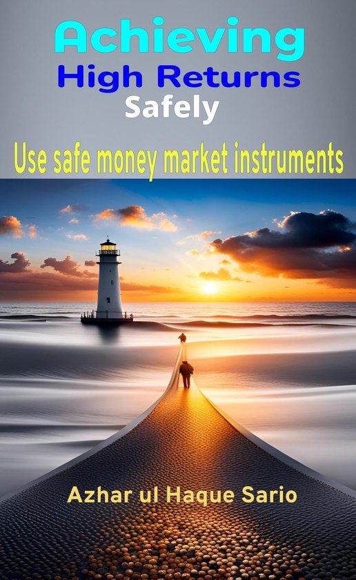 Achieving High Returns Safely Use Safe Money Market Instruments (ebook