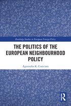 Routledge Studies in European Foreign Policy-The Politics of the European Neighbourhood Policy