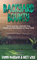 Backyard Bounty: how to Grow and Use the Miniature Rainforests in your Yard