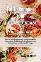 Eat to Conquer Your Diet & Disease by Harnessing Food