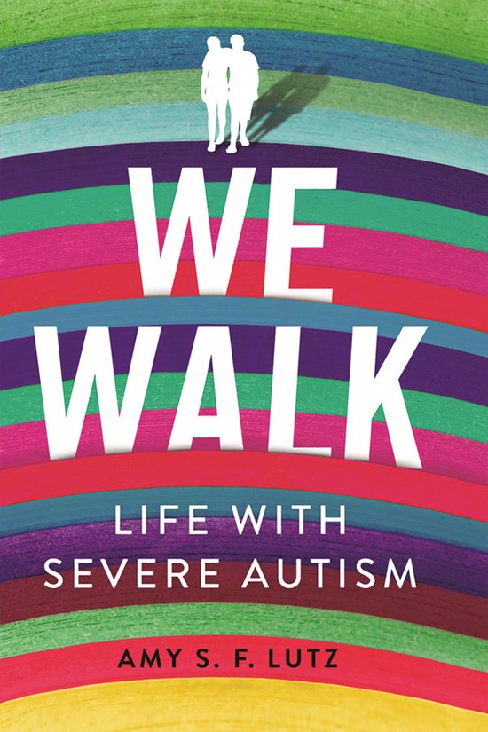 We Walk Life with Severe Autism The Culture and Politics of  ... - cover