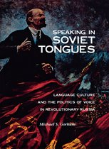Speaking in Soviet Tongues - Language and Culture and the Politics of Voice in Revolutionary Russia
